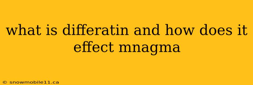 what is differatin and how does it effect mnagma