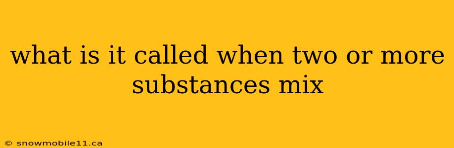 what is it called when two or more substances mix