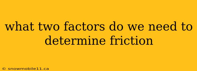 what two factors do we need to determine friction