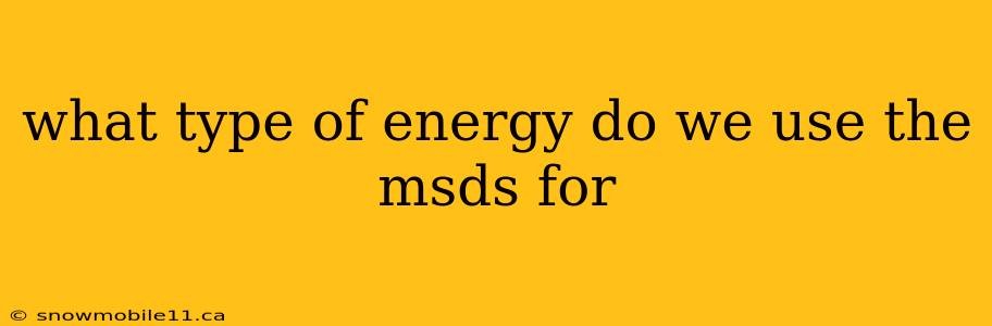 what type of energy do we use the msds for