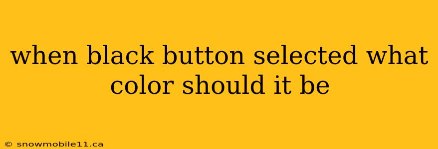 when black button selected what color should it be