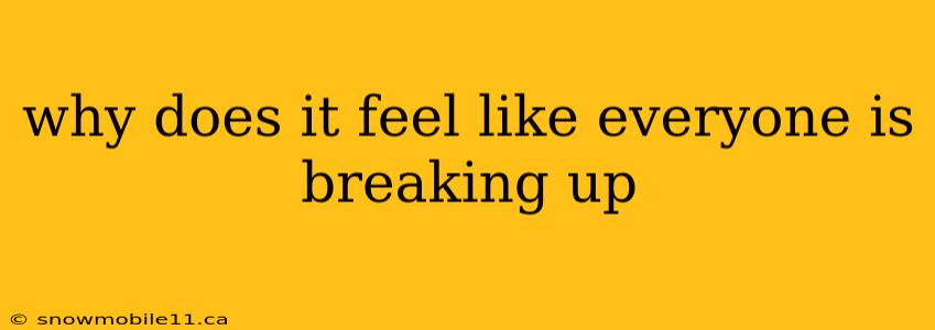 why does it feel like everyone is breaking up