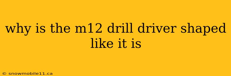 why is the m12 drill driver shaped like it is