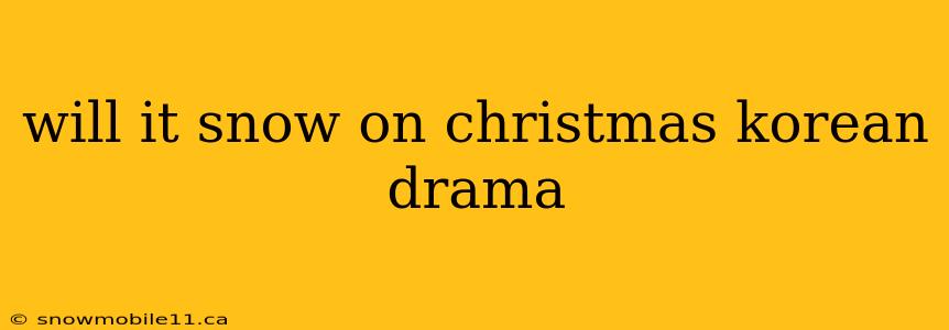 will it snow on christmas korean drama