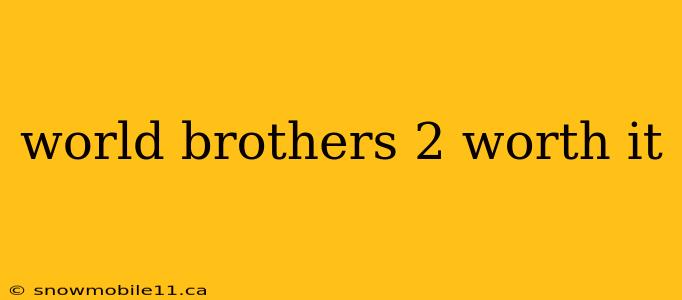 world brothers 2 worth it