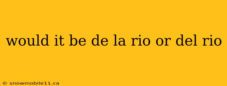 would it be de la rio or del rio