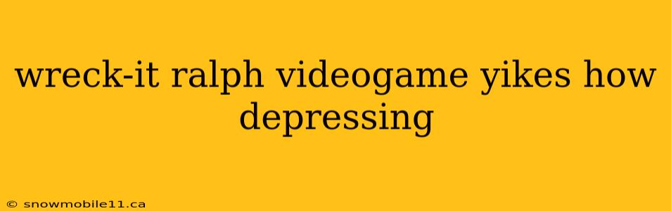 wreck-it ralph videogame yikes how depressing