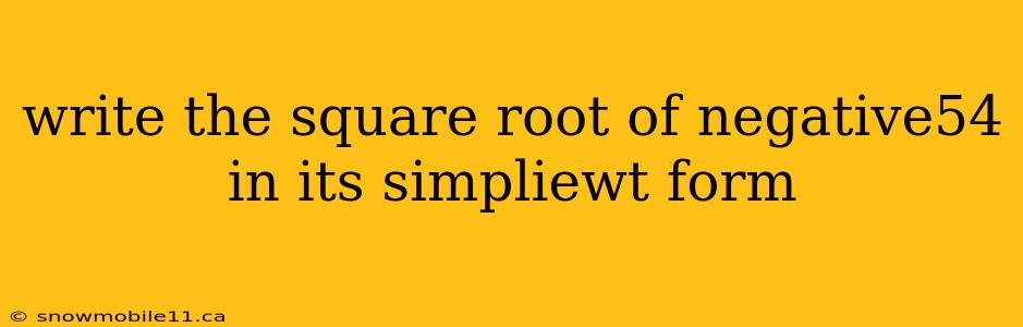 write the square root of negative54 in its simpliewt form