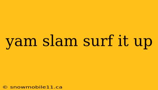 yam slam surf it up