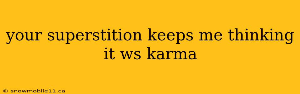 your superstition keeps me thinking it ws karma